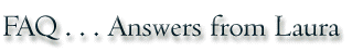 FAQ . . . Answers from Laura